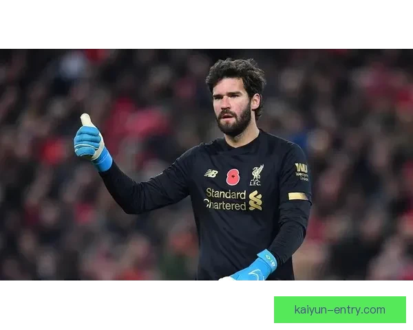 阿利松迎来国家队出场里程碑状态回暖，未来表现值得关注